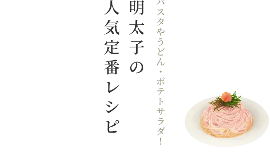 パスタやうどん・ポテトサラダ！ 明太子の人気定番レシピ